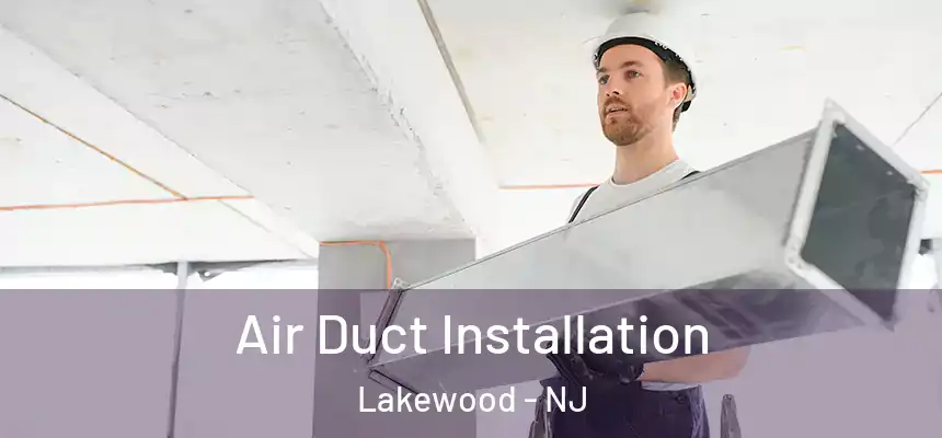 Air Duct Installation Lakewood - NJ