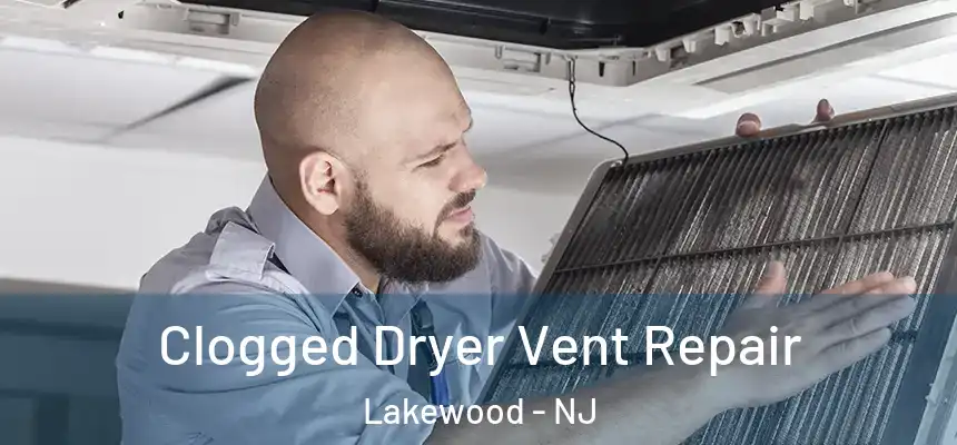 Clogged Dryer Vent Repair Lakewood - NJ