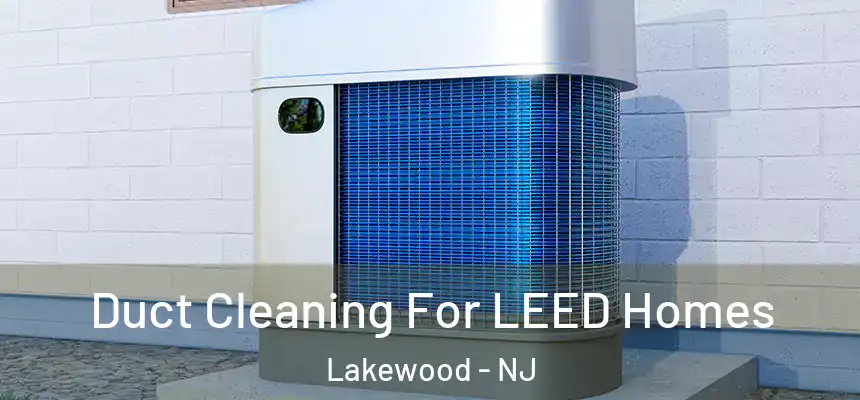  Duct Cleaning For LEED Homes Lakewood - NJ