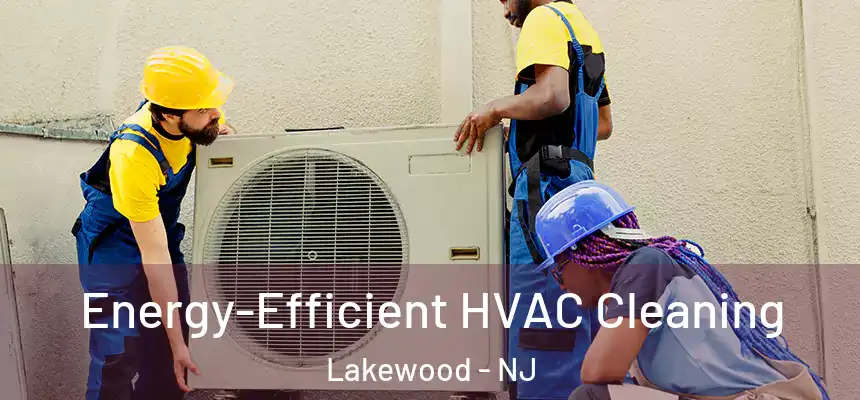  Energy-Efficient HVAC Cleaning Lakewood - NJ