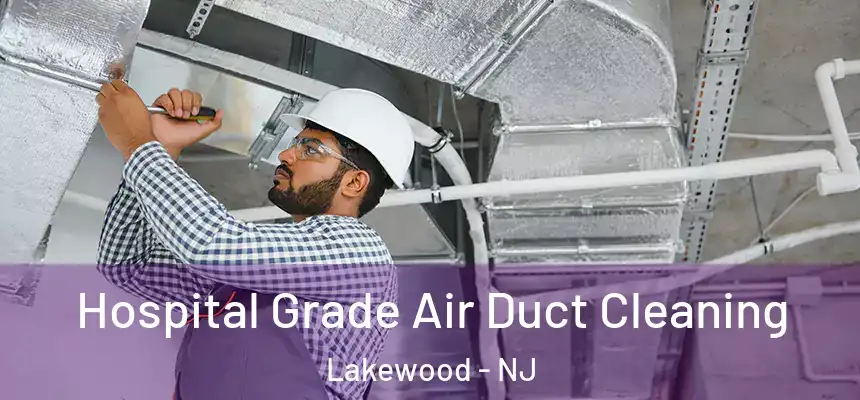 Hospital Grade Air Duct Cleaning Lakewood - NJ