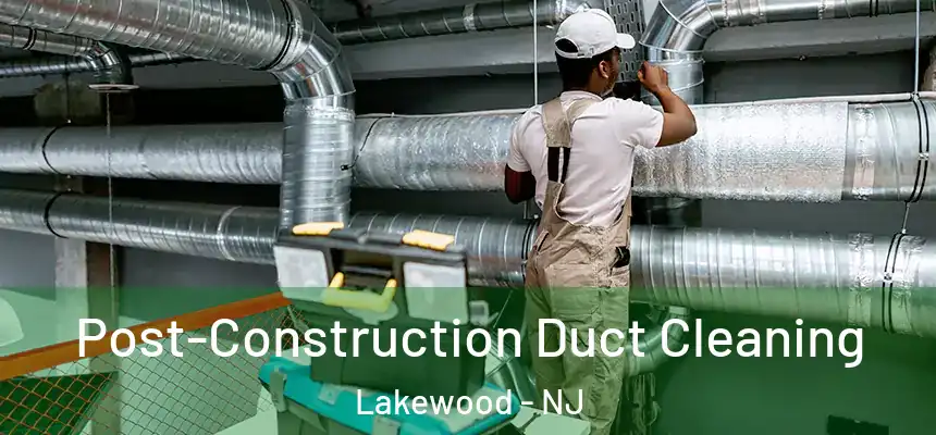  Post-Construction Duct Cleaning Lakewood - NJ