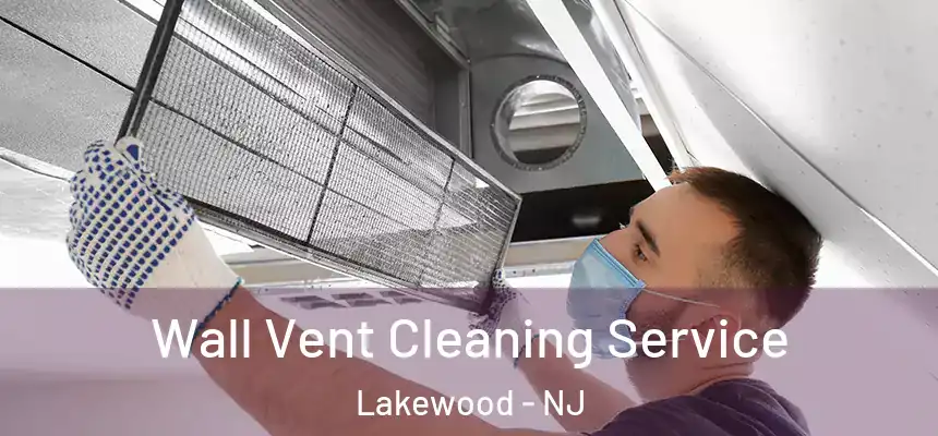 Wall Vent Cleaning Service Lakewood - NJ